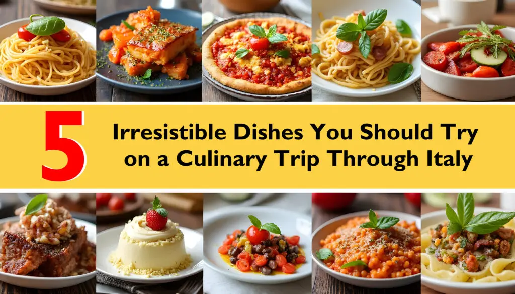 Ten Irresistible Dishes You Should Try on a Culinary Trip Through Italy